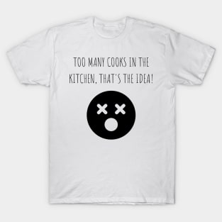 Too many cooks in the kitchen, that's the idea! T-Shirt